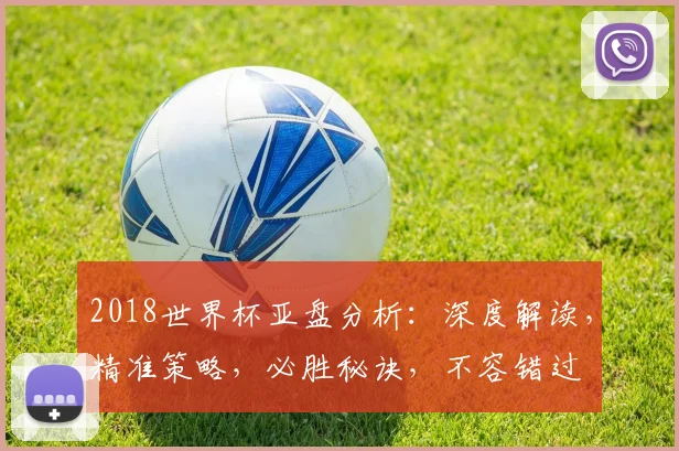 2018世界杯亚盘分析：深度解读，精准策略，必胜秘诀，不容错过