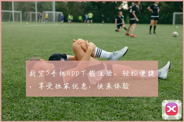 新宝5手机app下载注册，轻松便捷，享受独家优惠，快来体验