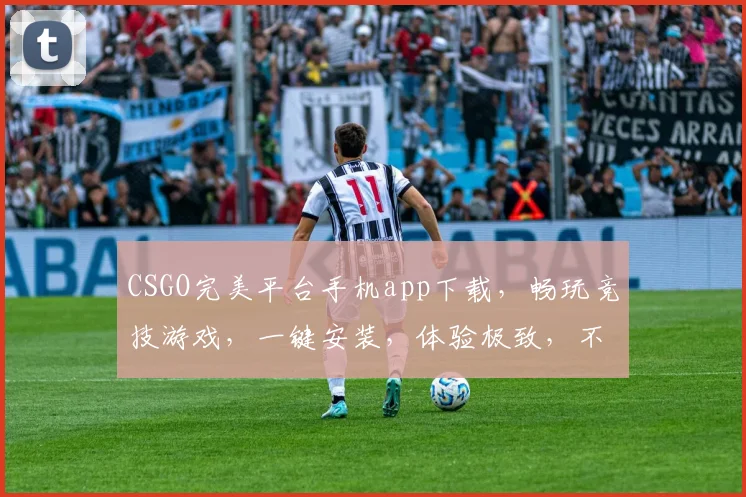CSGO完美平台手机app下载，畅玩竞技游戏，一键安装，体验极致，不容错过，